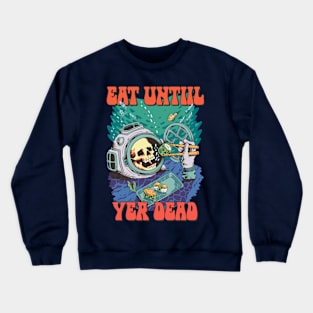 eat until yer dead Crewneck Sweatshirt